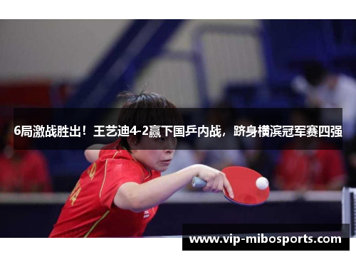 6局激战胜出!王艺迪4-2赢下国乒内战,跻身横滨冠军赛四强